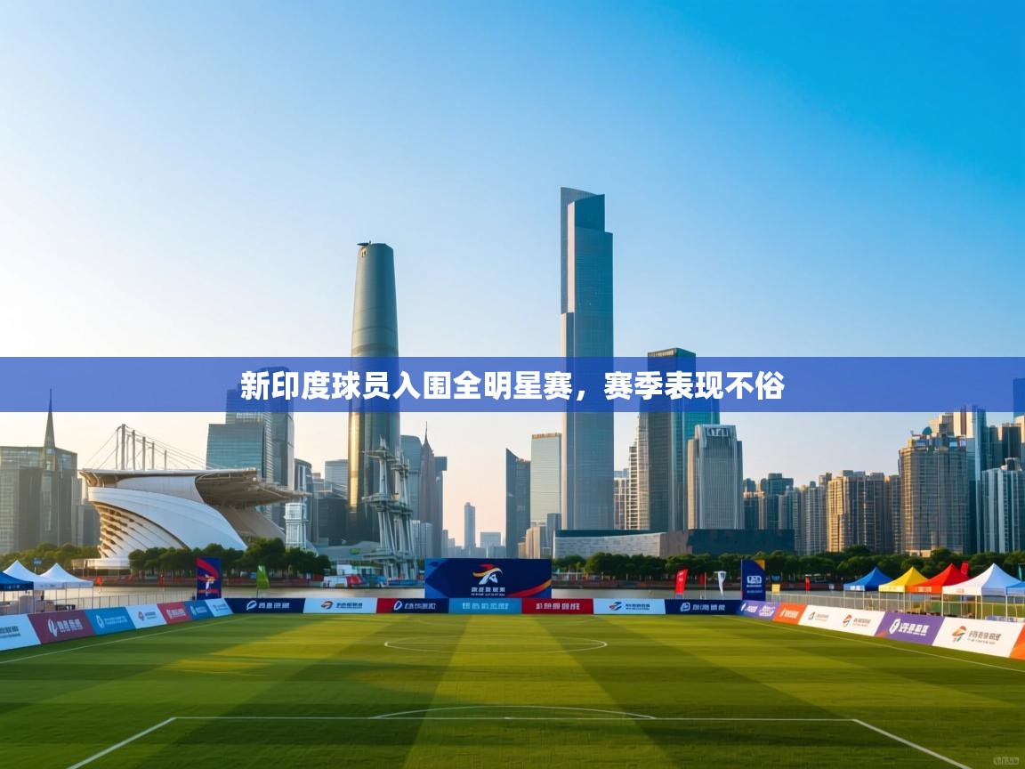 新印度球员入围全明星赛，赛季表现不俗  第1张