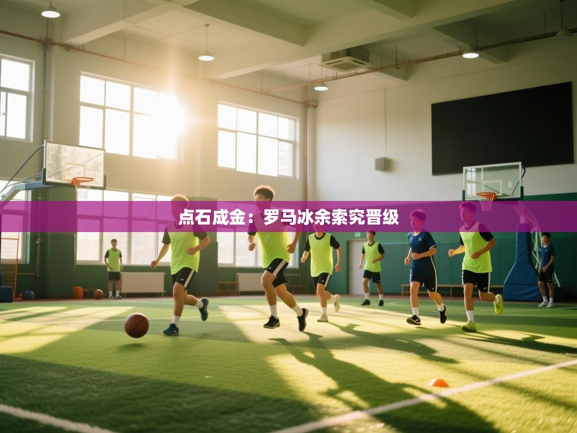 点石成金:罗马冰余索究晋级 第1张