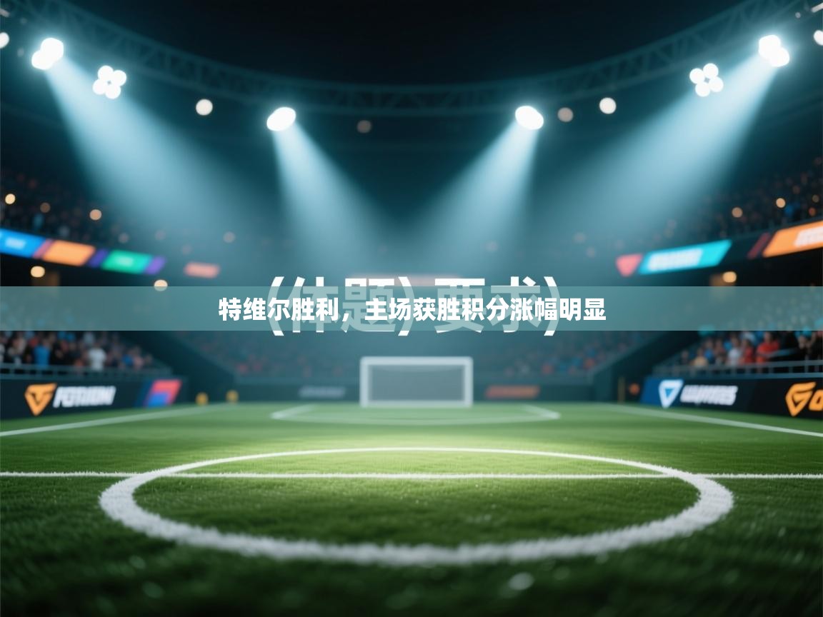 特维尔胜利，主场获胜积分涨幅明显  第2张